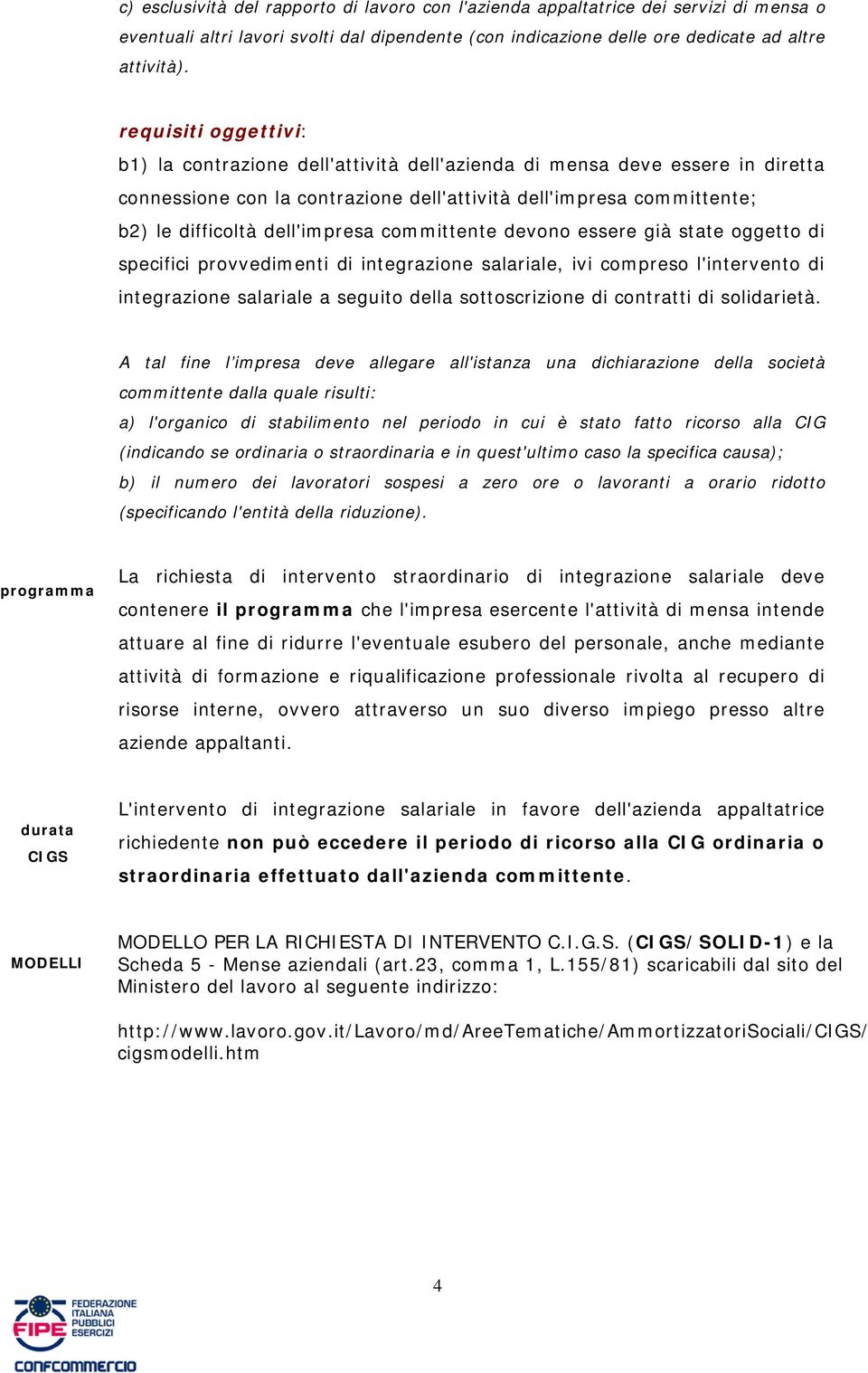 dell'impresa committente devono essere già state oggetto di specifici provvedimenti di integrazione salariale, ivi compreso l'intervento di integrazione salariale a seguito della sottoscrizione di