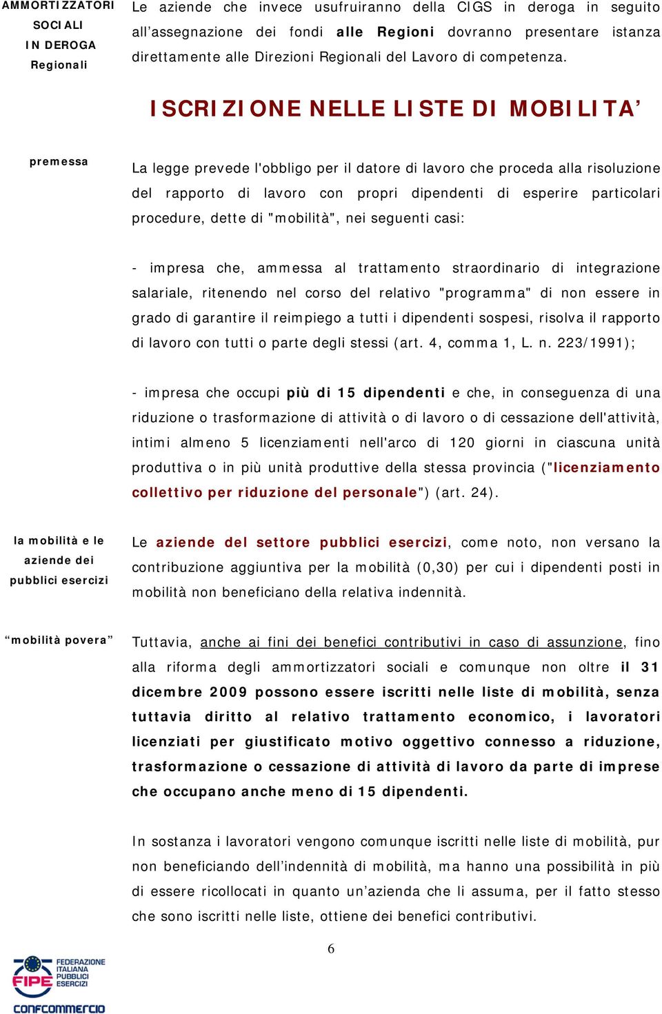 ISCRIZIONE NELLE LISTE DI MOBILITA premessa La legge prevede l'obbligo per il datore di lavoro che proceda alla risoluzione del rapporto di lavoro con propri dipendenti di esperire particolari