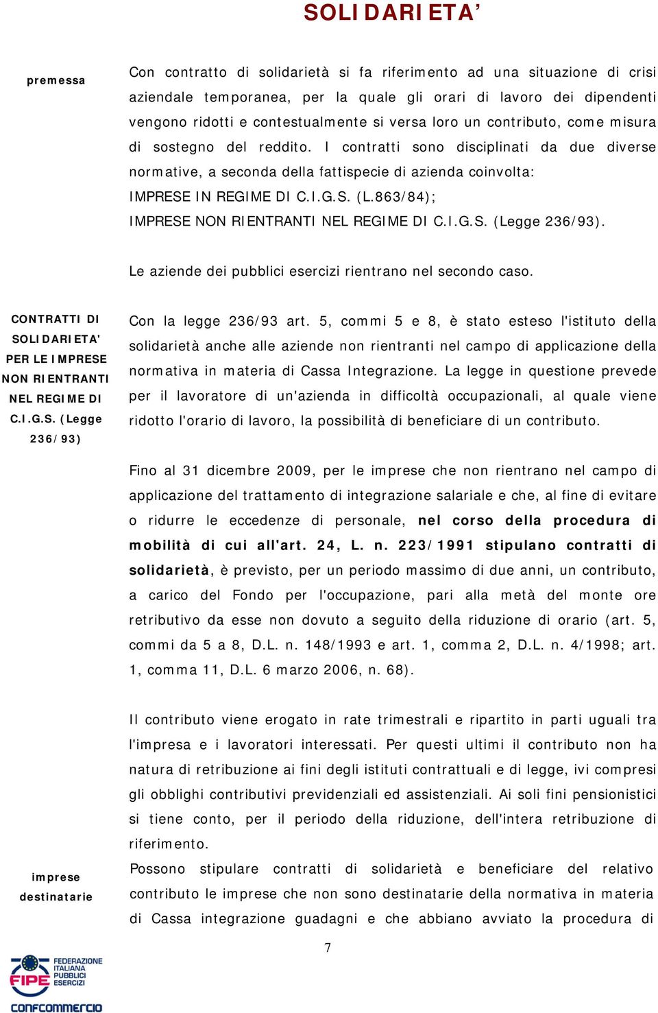 863/84); IMPRESE NON RIENTRANTI NEL REGIME DI C.I.G.S. (Legge 236/93). Le aziende dei pubblici esercizi rientrano nel secondo caso.