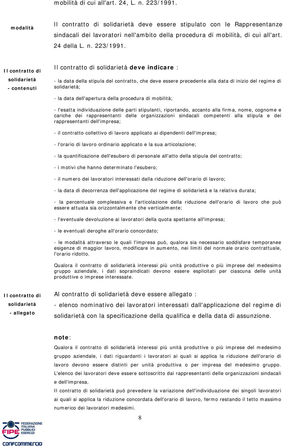 Il contratto di solidarietà - contenuti Il contratto di solidarietà deve indicare : - la data della stipula del contratto, che deve essere precedente alla data di inizio del regime di solidarietà; -