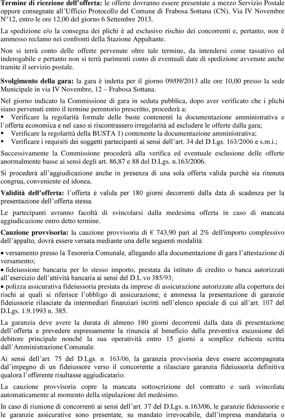 La spedizione e/o la consegna dei plichi è ad esclusivo rischio dei concorrenti e, pertanto, non è ammesso reclamo nei confronti della Stazione Appaltante.