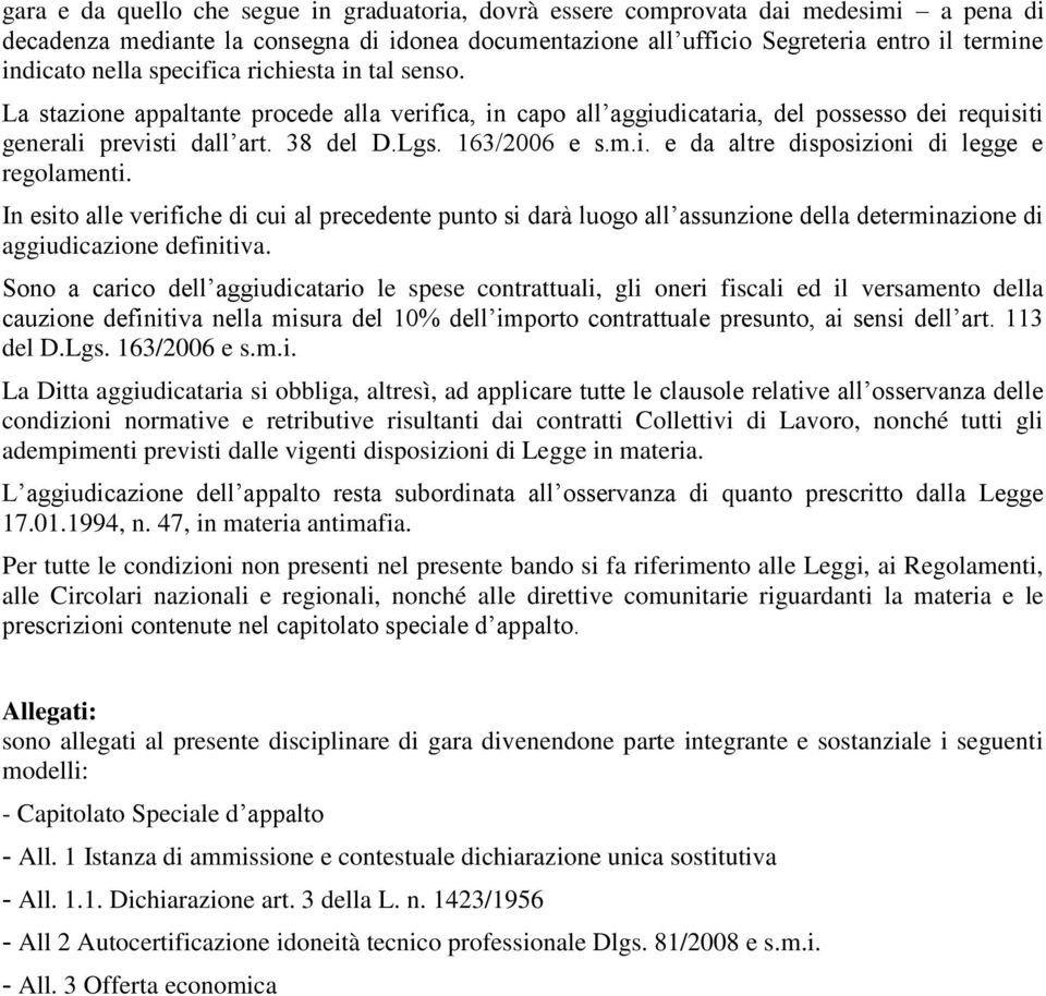 In esito alle verifiche di cui al precedente punto si darà luogo all assunzione della determinazione di aggiudicazione definitiva.