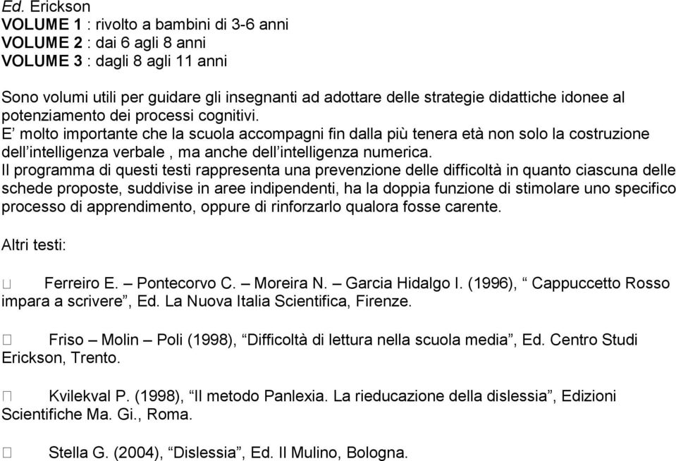 E molto importante che la scuola accompagni fin dalla più tenera età non solo la costruzione dell intelligenza verbale, ma anche dell intelligenza numerica.