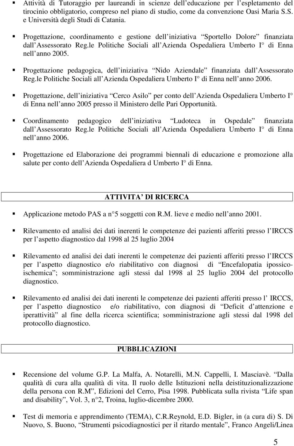 le Politiche Sociali all Azienda Ospedaliera Umberto I di Enna nell anno 2005. Progettazione pedagogica, dell iniziativa Nido Aziendale finanziata dall Assessorato Reg.