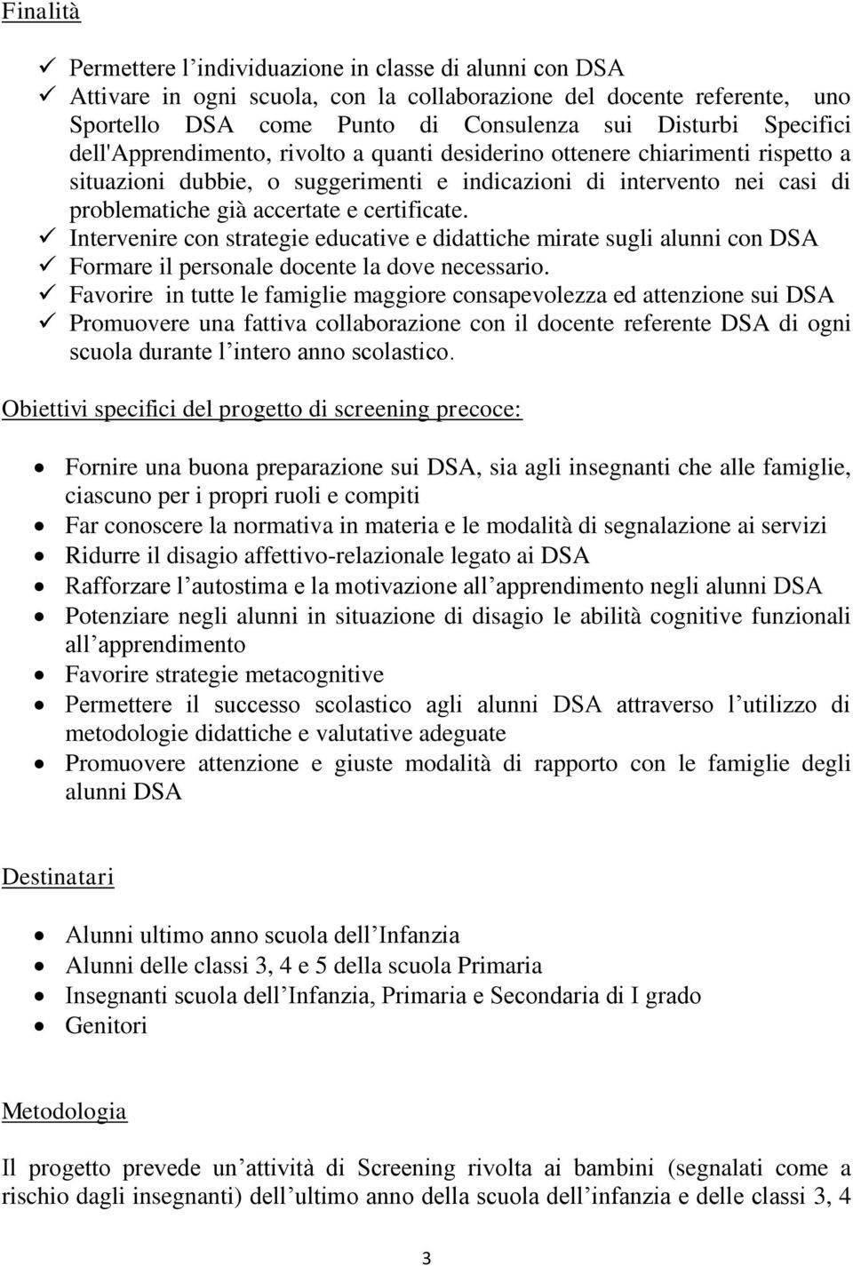 certificate. Intervenire con strategie educative e didattiche mirate sugli alunni con DSA Formare il personale docente la dove necessario.