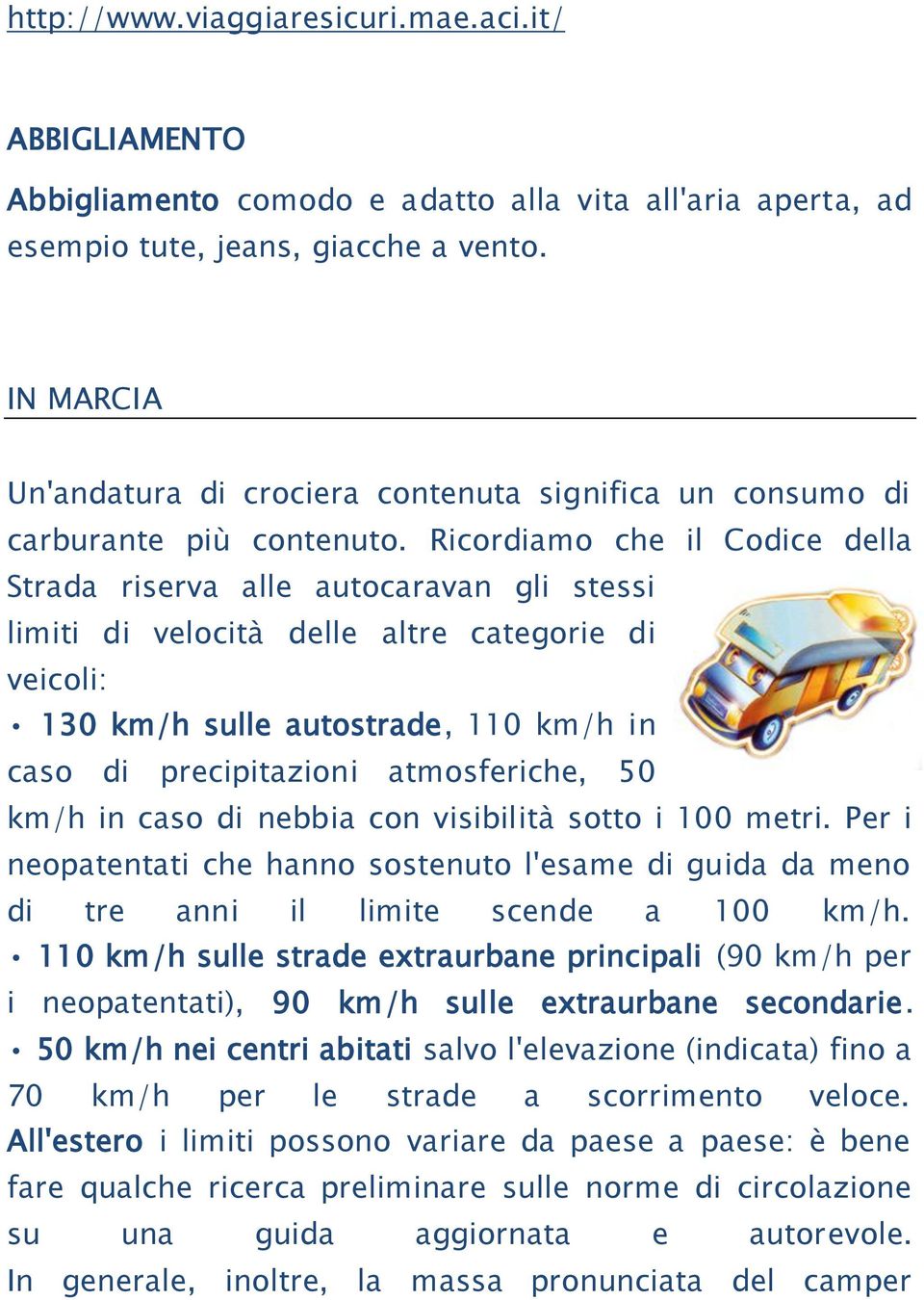 Ricordiamo che il Codice della Strada riserva alle autocaravan gli stessi limiti di velocità delle altre categorie di veicoli: 130 km/h sulle autostrade, 110 km/h in caso di precipitazioni