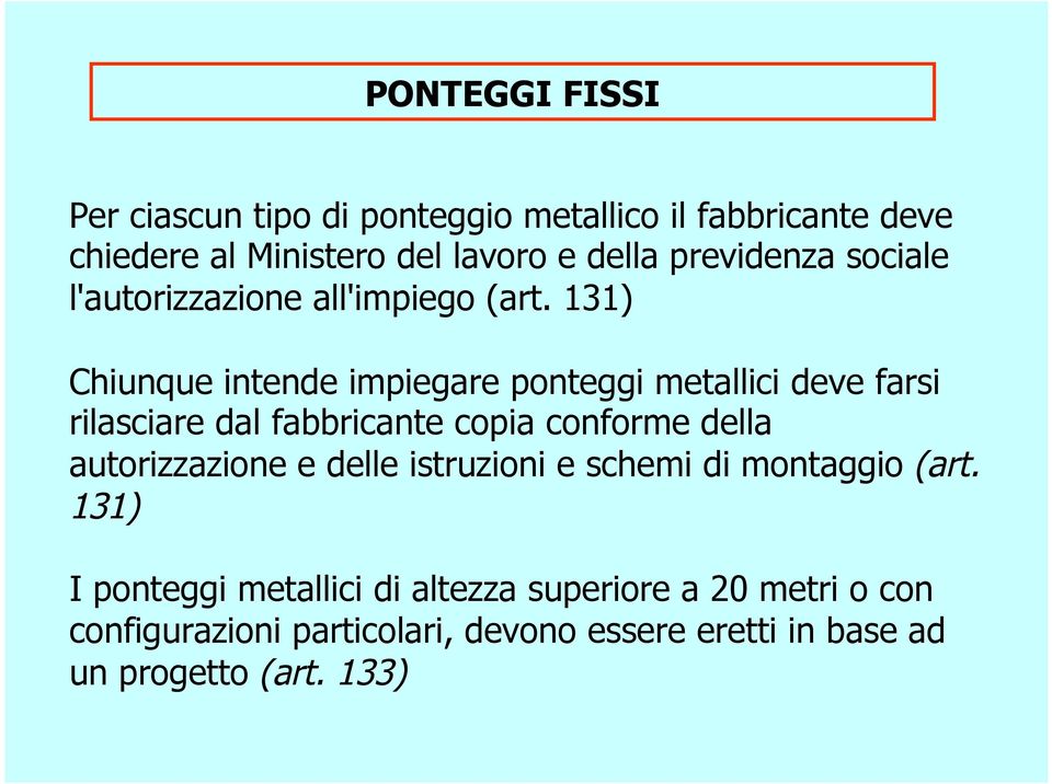 131) Chiunque intende impiegare ponteggi metallici deve farsi rilasciare dal fabbricante copia conforme della