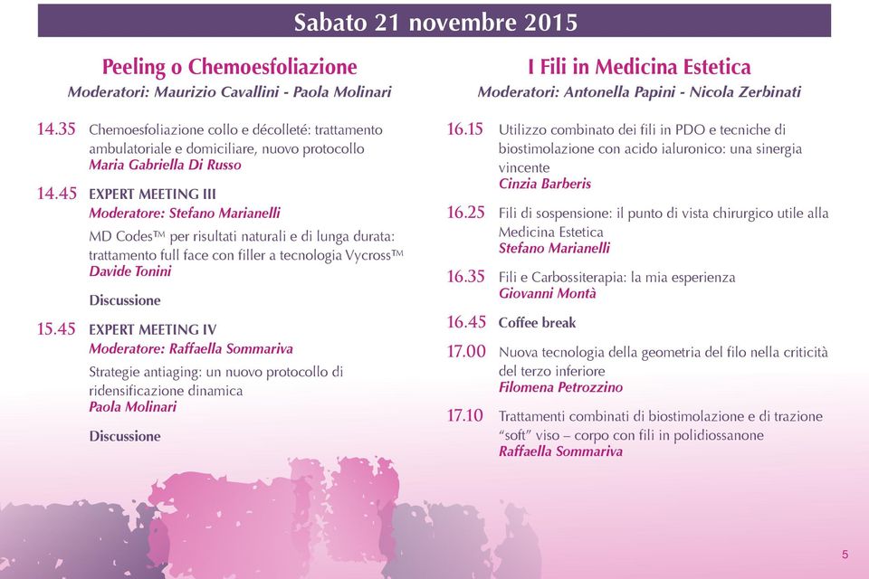 45 EXPERT MEETING III Moderatore: Stefano Marianelli MD Codes per risultati naturali e di lunga durata: trattamento full face con filler a tecnologia Vycross Davide Tonini Discussione 15.