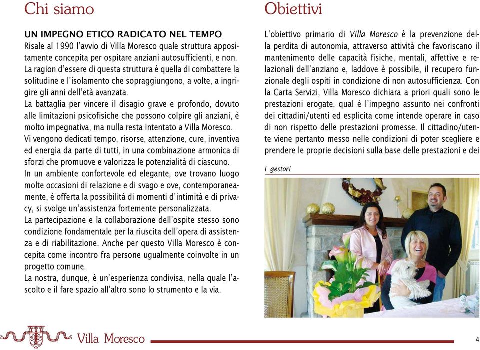 La battaglia per vincere il disagio grave e profondo, dovuto alle limitazioni psicofisiche che possono colpire gli anziani, è molto impegnativa, ma nulla resta intentato a Villa Moresco.