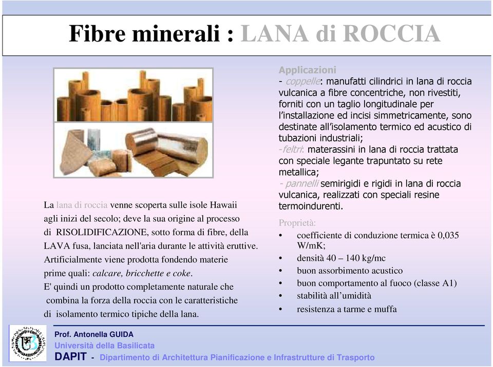 E' quindi un prodotto completamente naturale che combina la forza della roccia con le caratteristiche di isolamento termico tipiche della lana.