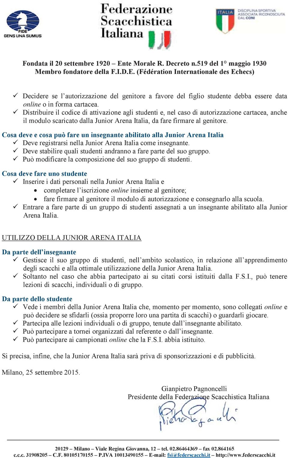 Cosa deve e cosa può fare un insegnante abilitato alla Junior Arena Italia Deve registrarsi nella Junior Arena Italia come insegnante.