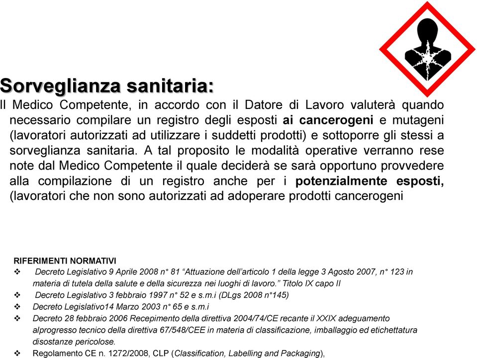 A tal proposito le modalità operative verranno rese note dal Medico Competente il quale deciderà se sarà opportuno provvedere alla compilazione di un registro anche per i potenzialmente esposti,