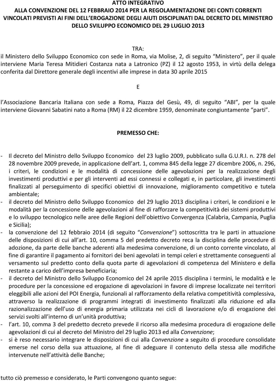 in virtù della delega conferita dal Direttore generale degli incentivi alle imprese in data 30 aprile 2015 E l Associazione Bancaria Italiana con sede a Roma, Piazza del Gesù, 49, di seguito ABI, per