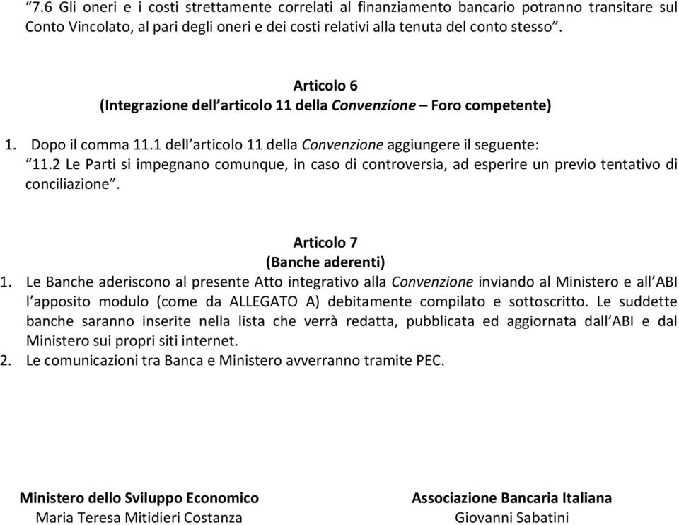 2 Le Parti si impegnano comunque, in caso di controversia, ad esperire un previo tentativo di conciliazione. Articolo 7 (Banche aderenti) 1.