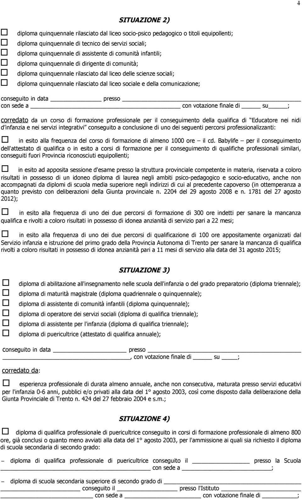 comunicazione; conseguito in data presso con sede a con votazione finale di su ; corredato da un corso di formazione professionale per il conseguimento della qualifica di Educatore nei nidi d