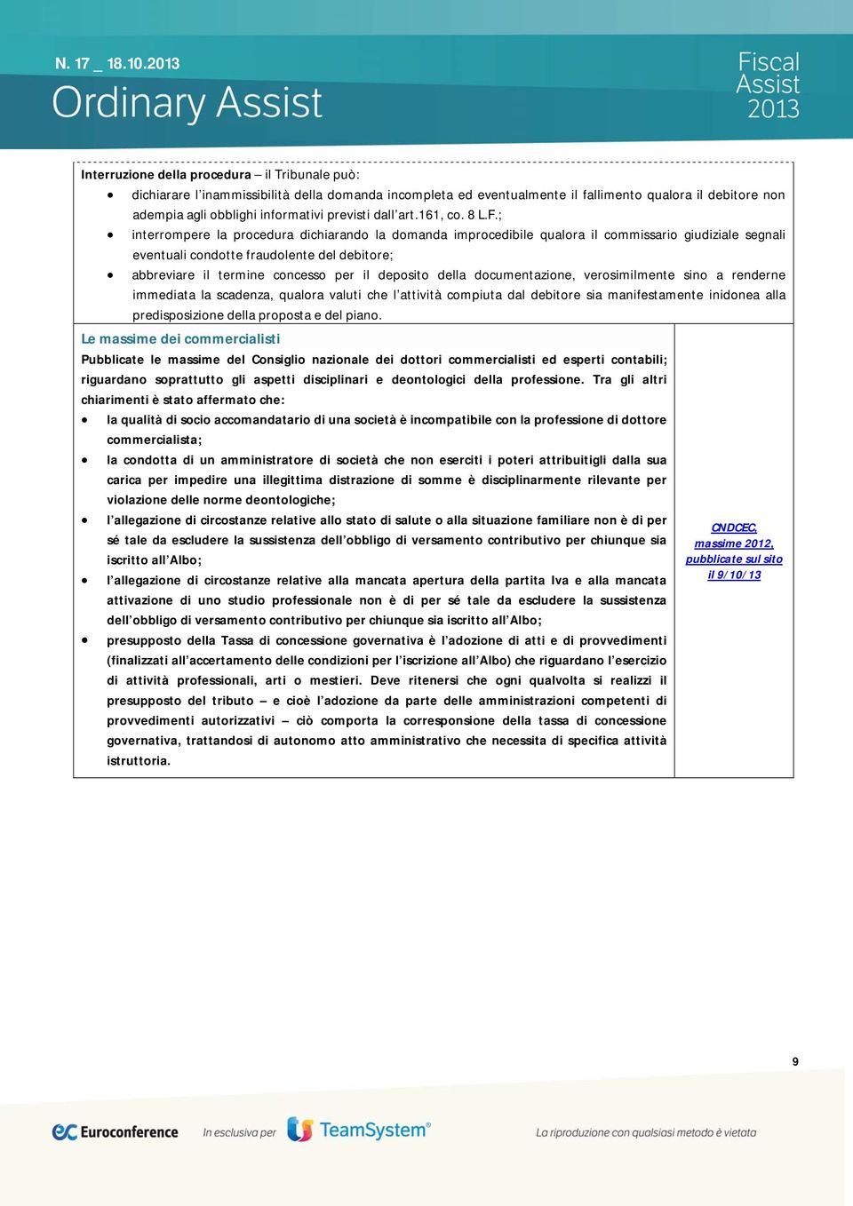 ; interrompere la procedura dichiarando la domanda improcedibile qualora il commissario giudiziale segnali eventuali condotte fraudolente del debitore; abbreviare il termine concesso per il deposito