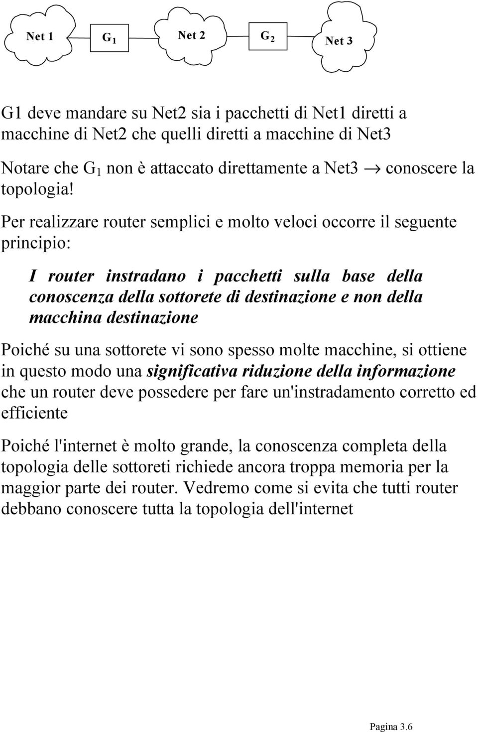 Per realizzare router semplici e molto veloci occorre il seguente principio: I router instradano i pacchetti sulla base della conoscenza della sottorete di destinazione e non della macchina