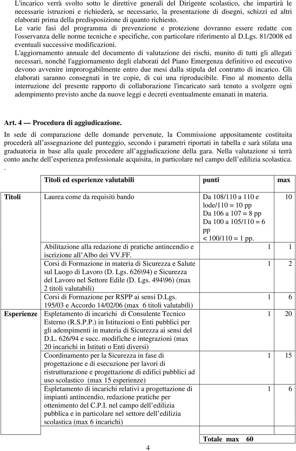 Le varie fasi del programma di prevenzione e protezione dovranno essere redatte con l'osservanza delle norme tecniche e specifiche, con particolare riferimento al D.Lgs.