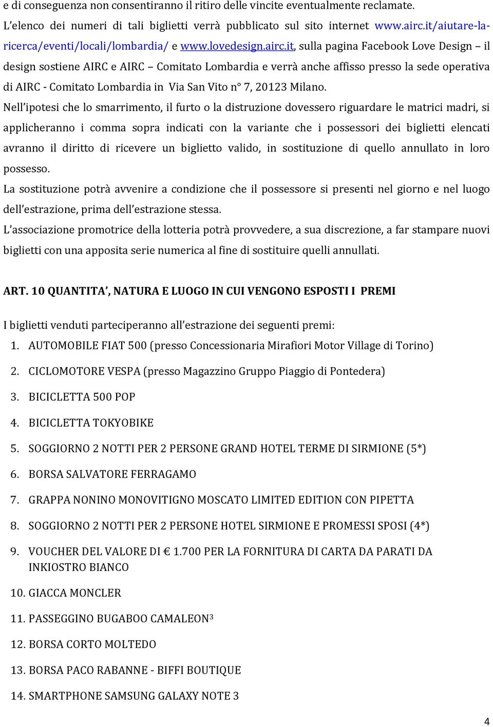 it, sulla pagina Facebook Love Design il design sostiene AIRC e AIRC Comitato Lombardia e verrà anche affisso presso la sede operativa di AIRC - Comitato Lombardia in Via San Vito n 7, 20123 Milano.