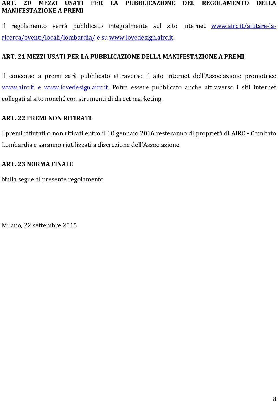 21 MEZZI USATI PER LA PUBBLICAZIONE DELLA MANIFESTAZIONE A PREMI Il concorso a premi sarà pubblicato attraverso il sito