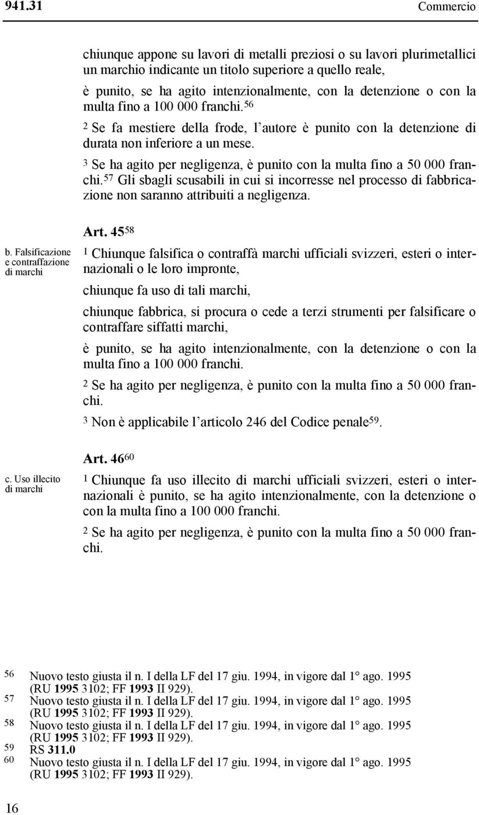 3 Se ha agito per negligenza, è punito con la multa fino a 50 000 franchi. 57 Gli sbagli scusabili in cui si incorresse nel processo di fabbricazione non saranno attribuiti a negligenza. b.