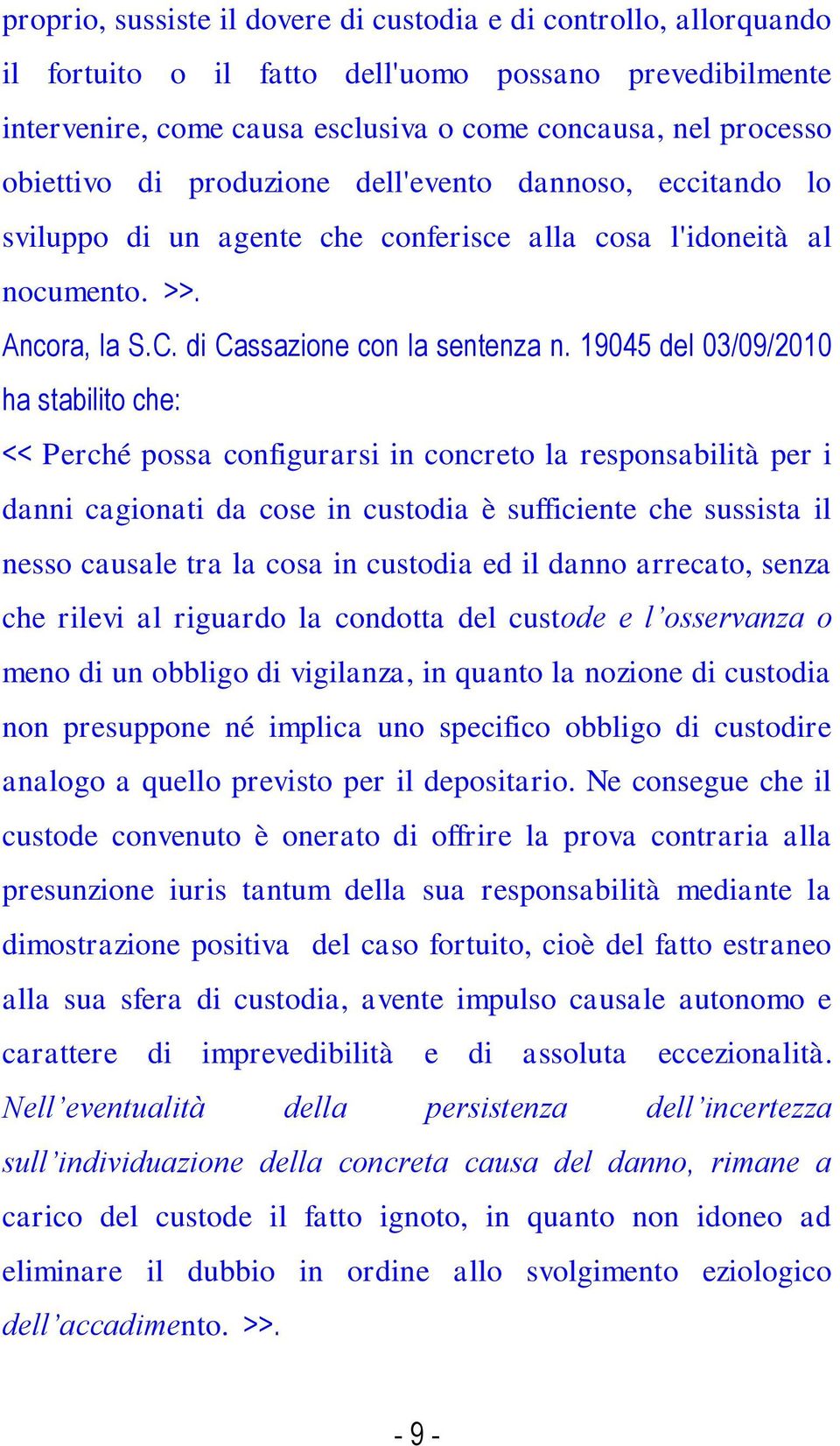 19045 del 03/09/2010 ha stabilito che: << Perché possa configurarsi in concreto la responsabilità per i danni cagionati da cose in custodia è sufficiente che sussista il nesso causale tra la cosa in