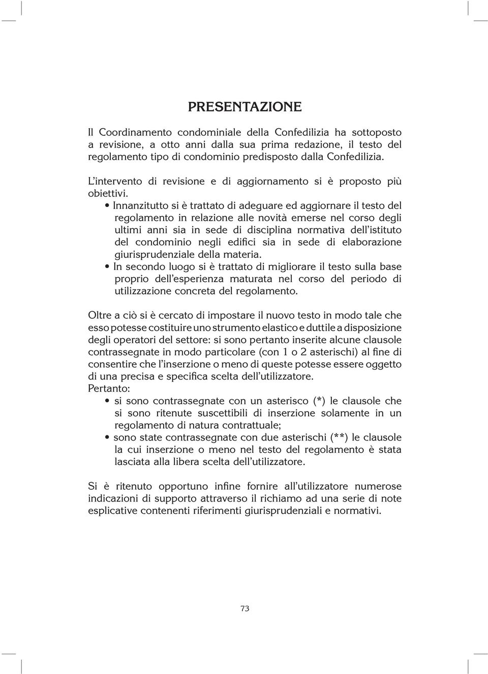 Innanzitutto si è trattato di adeguare ed aggiornare il testo del regolamento in relazione alle no vità emerse nel corso degli ultimi anni sia in sede di disciplina normativa dell istituto del con