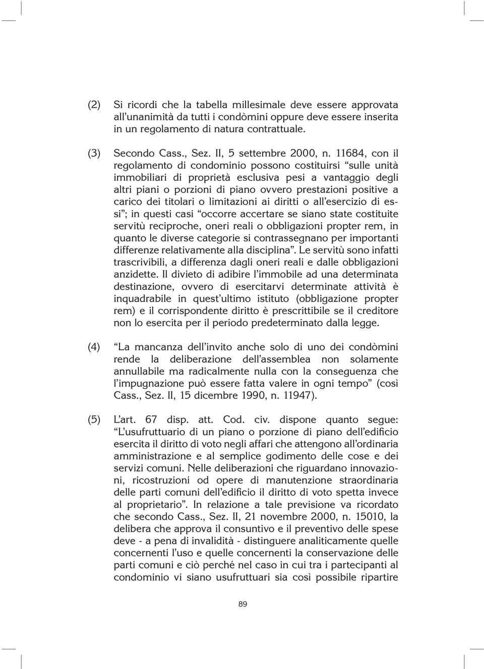 11684, con il regolamento di condominio possono co stituirsi sulle unità immobiliari di proprietà esclusiva pesi a vantaggio degli altri piani o porzioni di piano ovvero prestazioni positive a carico