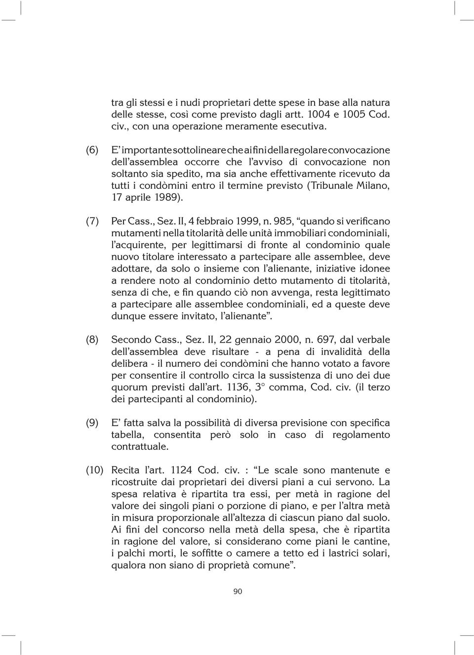 condò mini entro il termine previsto (Tribunale Milano, 17 aprile 1989). (7) Per Cass., Sez. II, 4 febbraio 1999, n.