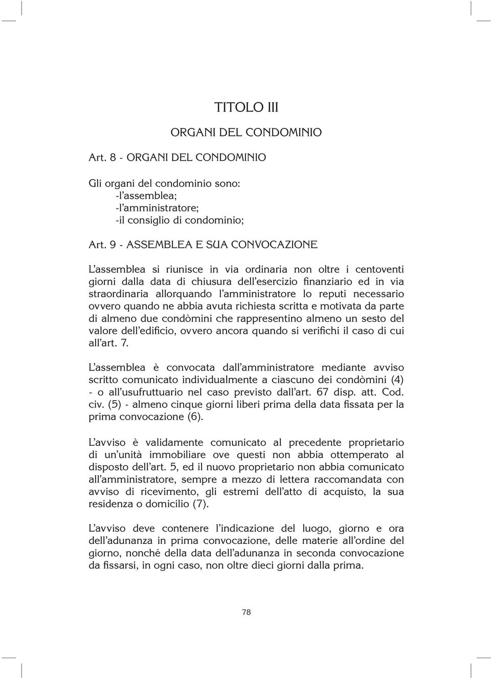 amministratore lo reputi necessario ovve ro quando ne abbia avuta richiesta scritta e motivata da parte di almeno due condòmini che rappresen tino almeno un sesto del valore dell edificio, ovvero