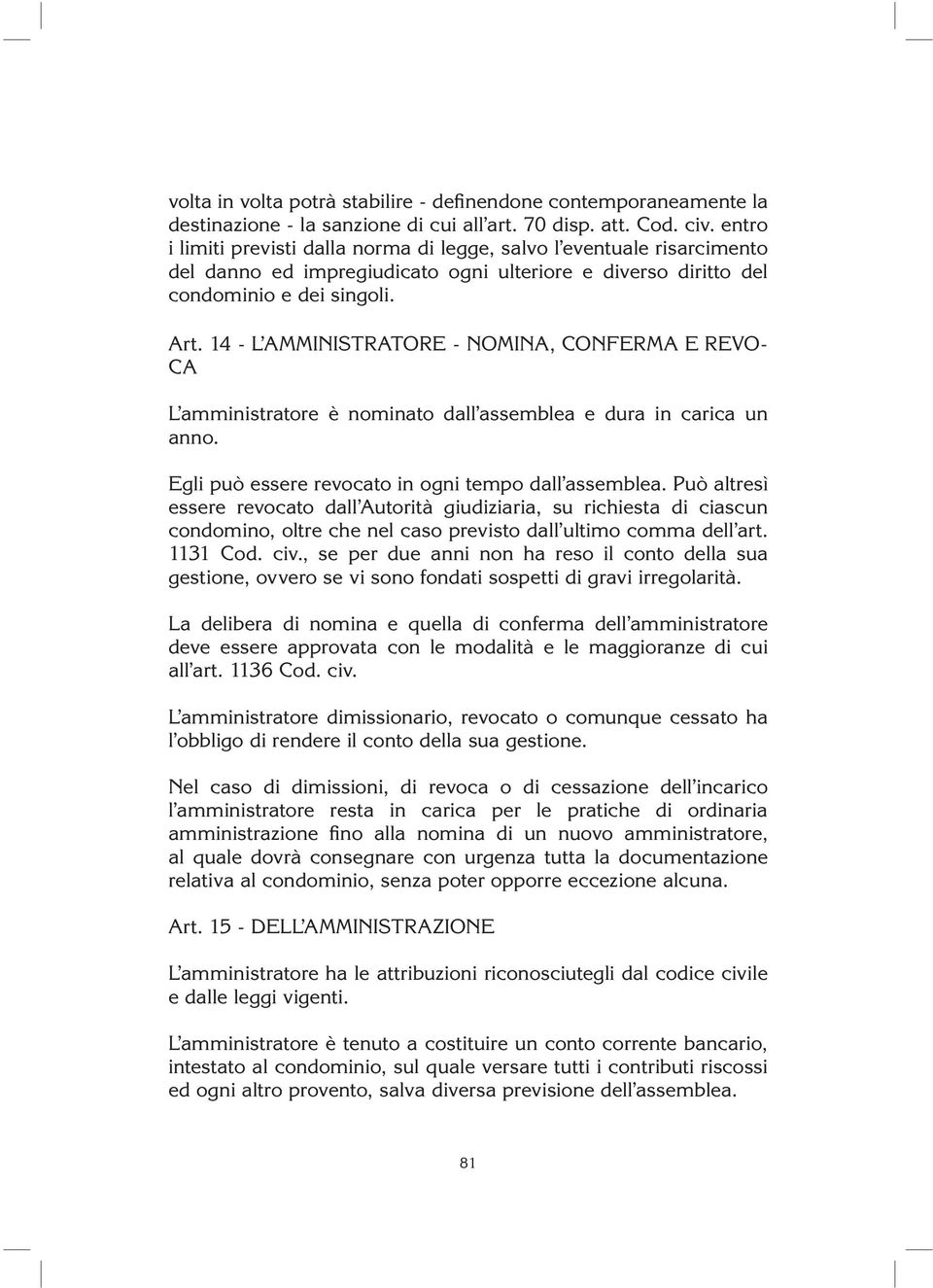 14 - L AMMINISTRATORE - NOMINA, CONFERMA E REVO- CA L amministratore è nominato dall assemblea e dura in carica un anno. Egli può essere revocato in ogni tempo dall assemblea.