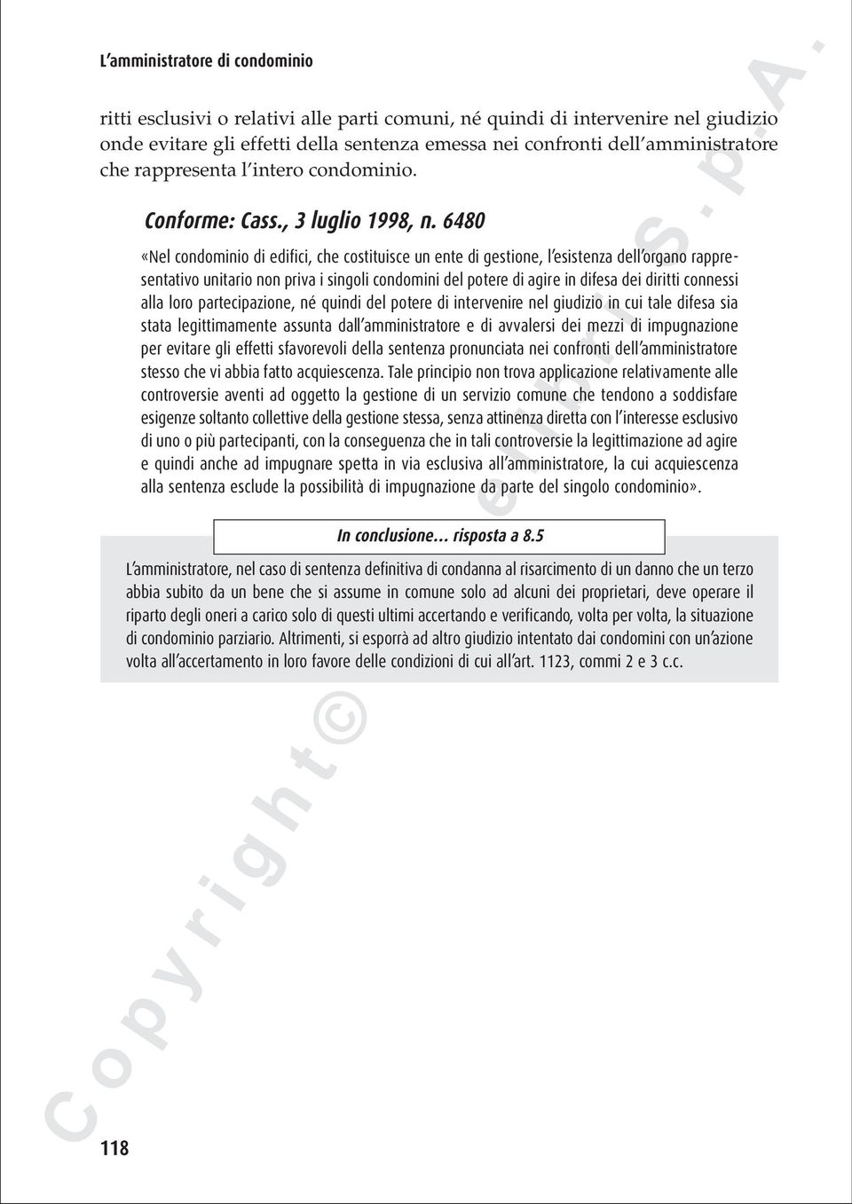 6480 «Nel condominio di edifici, che costituisce un ente di gestione, l esistenza dell organo rappresentativo unitario non priva i singoli condomini del potere di agire in difesa dei diritti connessi