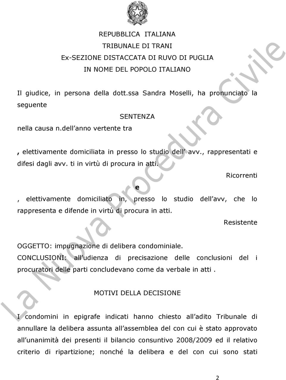 ti in virtù di procura in atti. Ricorrenti e, elettivamente domiciliato in, presso lo studio dell avv, che lo rappresenta e difende in virtù di procura in atti.