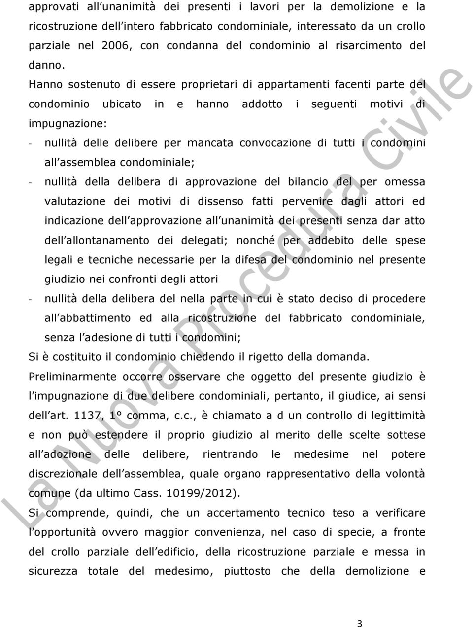 Hanno sostenuto di essere proprietari di appartamenti facenti parte del condominio ubicato in e hanno addotto i seguenti motivi di impugnazione: - nullità delle delibere per mancata convocazione di