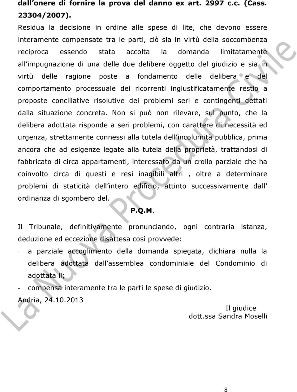 all impugnazione di una delle due delibere oggetto del giudizio e sia in virtù delle ragione poste a fondamento delle delibera e del comportamento processuale dei ricorrenti ingiustificatamente