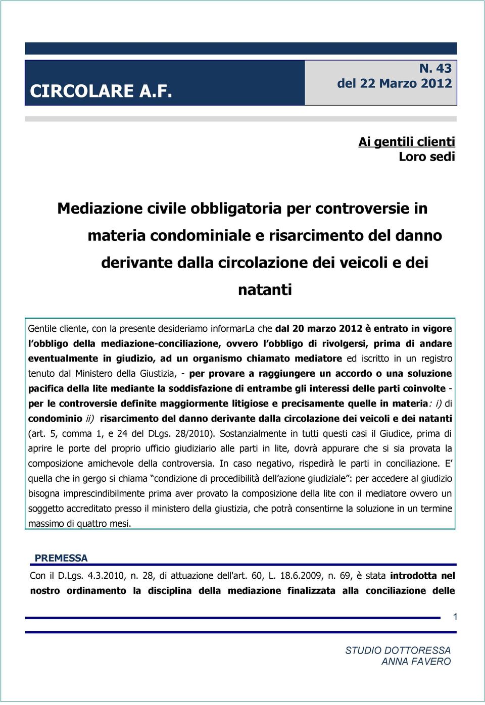 natanti Gentile cliente, con la presente desideriamo informarla che dal 20 marzo 2012 è entrato in vigore l obbligo della mediazione-conciliazione, ovvero l obbligo di rivolgersi, prima di andare