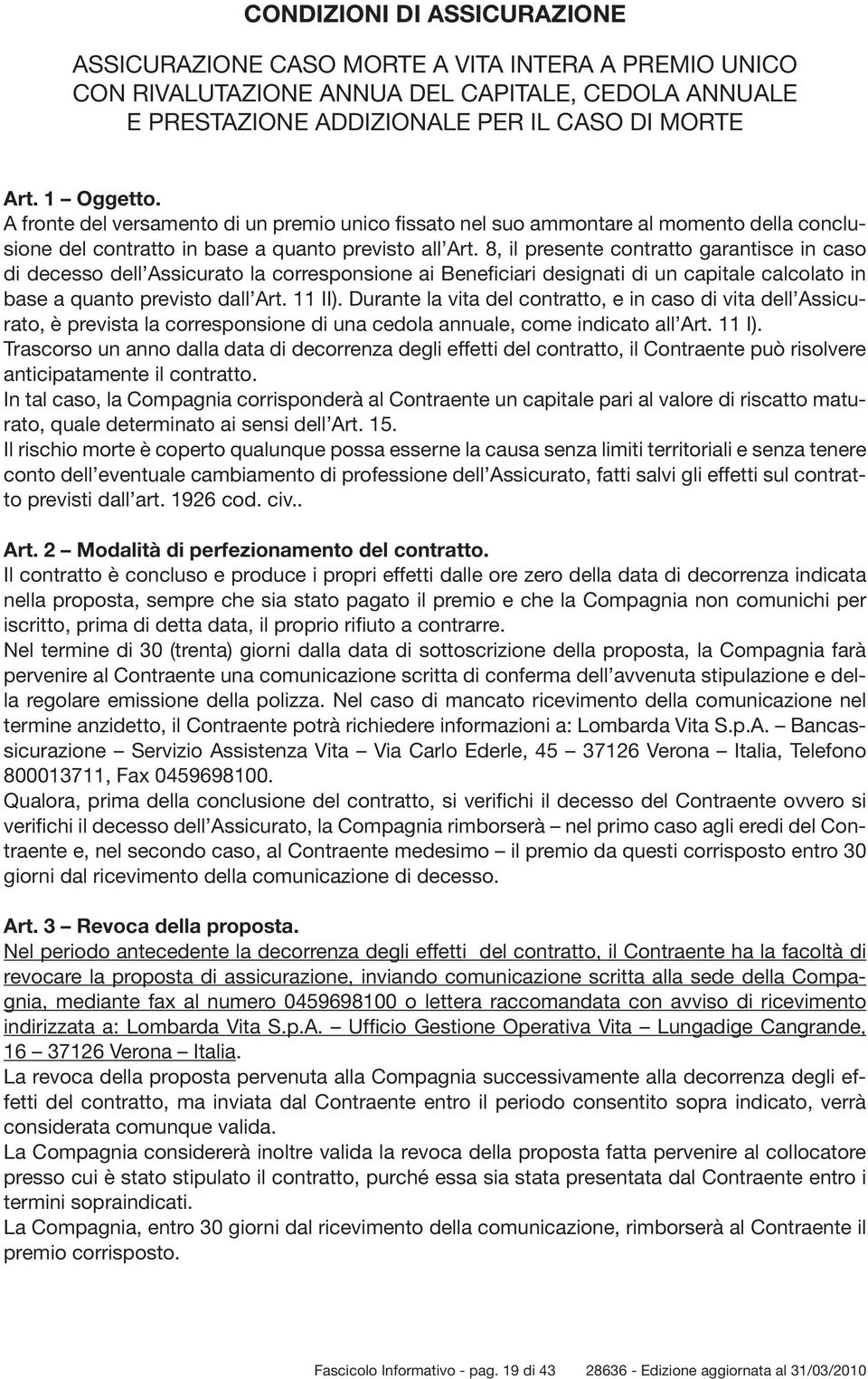 8, il presente contratto garantisce in caso di decesso dell Assicurato la corresponsione ai Beneficiari designati di un capitale calcolato in base a quanto previsto dall Art. 11 II).