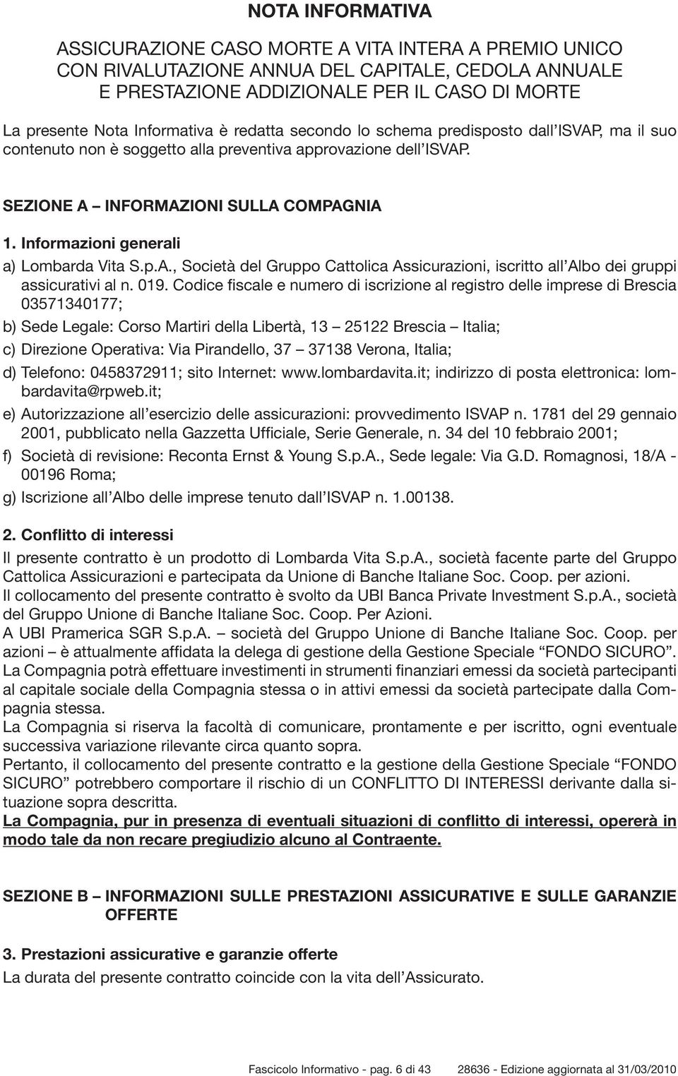 Informazioni generali a) Lombarda Vita S.p.A., Società del Gruppo Cattolica Assicurazioni, iscritto all Albo dei gruppi assicurativi al n. 019.
