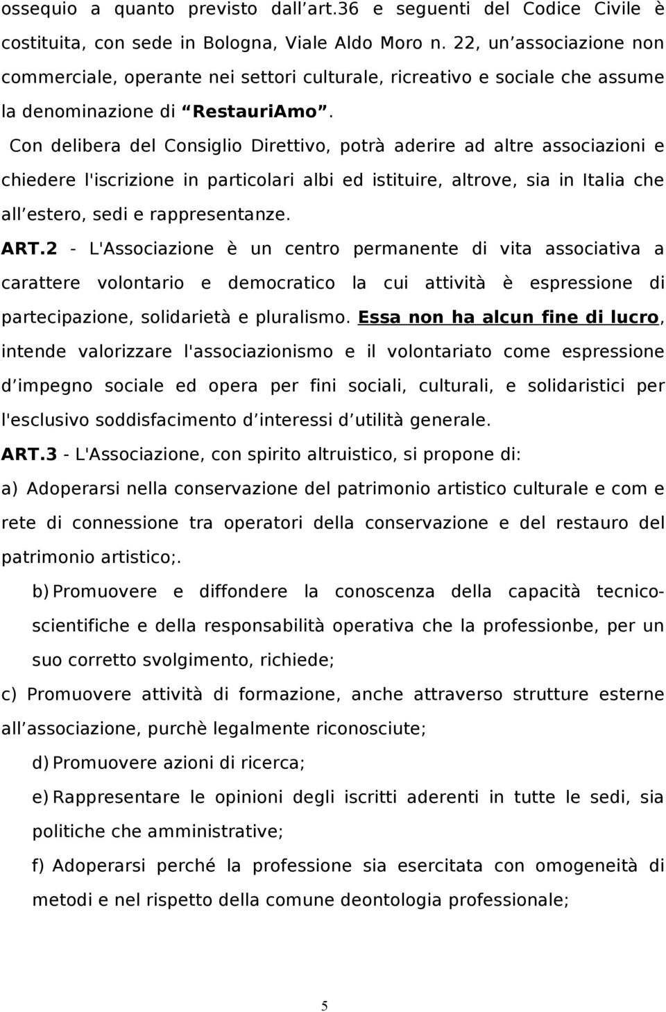 Con delibera del Consiglio Direttivo, potrà aderire ad altre associazioni e chiedere l'iscrizione in particolari albi ed istituire, altrove, sia in Italia che all estero, sedi e rappresentanze. ART.