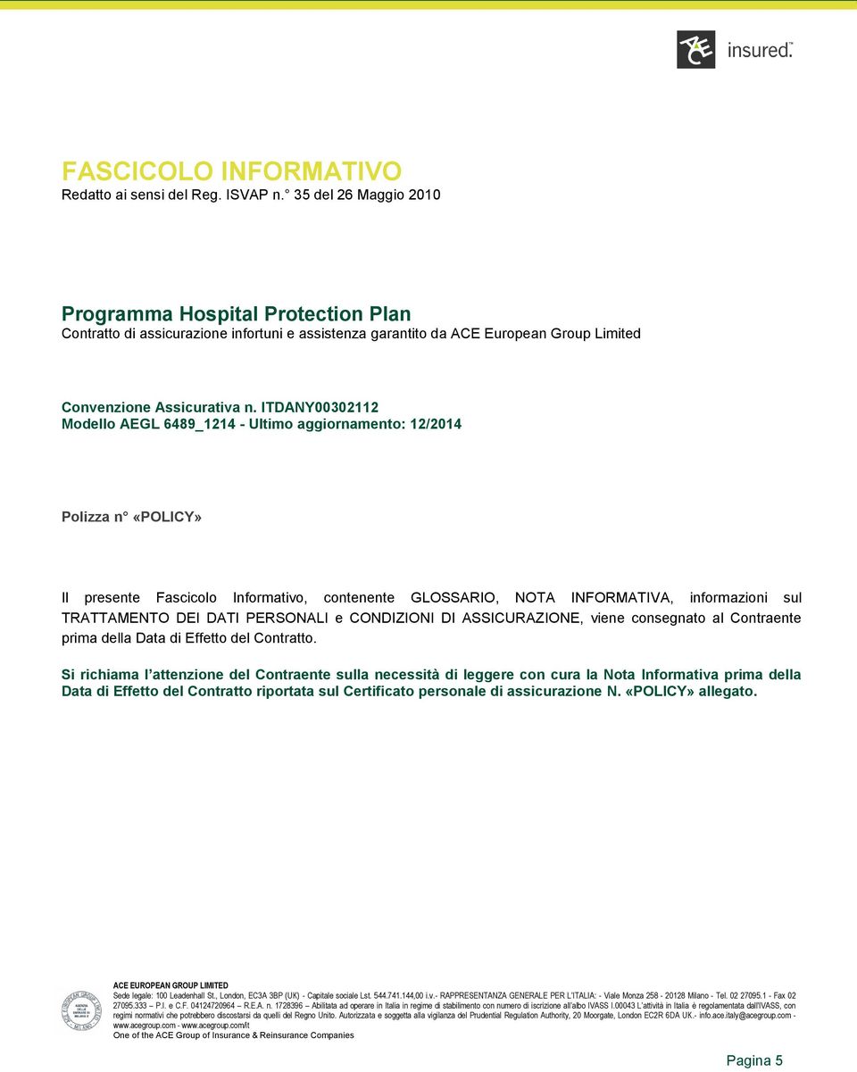 ITDANY00302112 Modello AEGL 6489_1214 - Ultimo aggiornamento: 12/2014 Polizza n «POLICY» Il presente Fascicolo Informativo, contenente GLOSSARIO, NOTA INFORMATIVA, informazioni sul TRATTAMENTO DEI