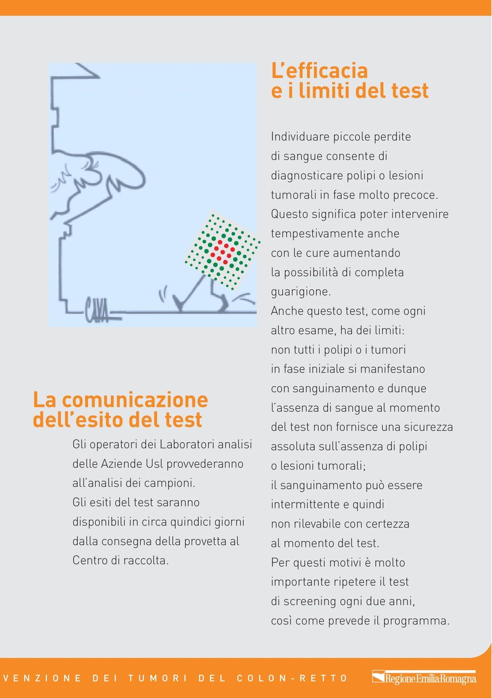 Individuare piccole perdite di sangue consente di diagnosticare polipi o lesioni tumorali in fase molto precoce.