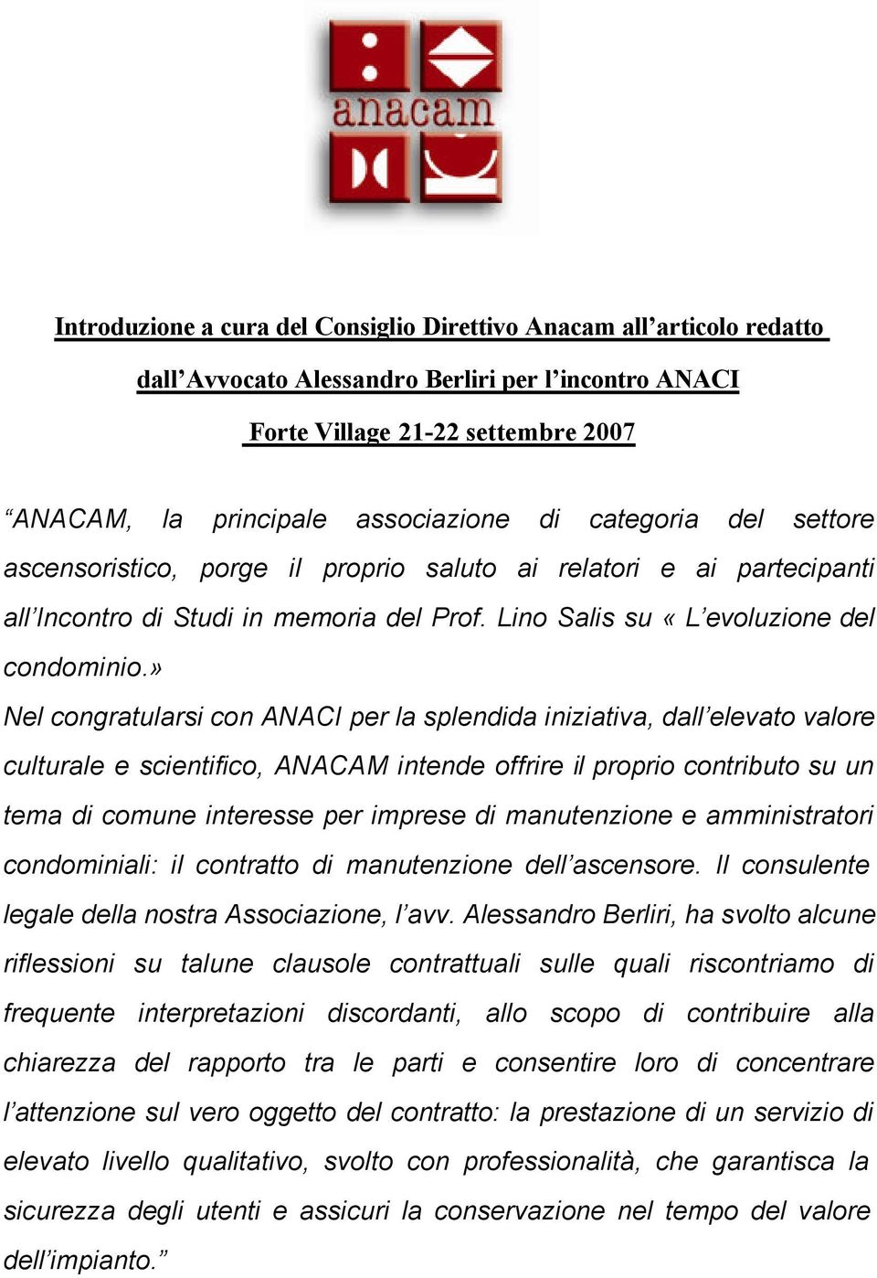 » Nel congratularsi con ANACI per la splendida iniziativa, dall elevato valore culturale e scientifico, ANACAM intende offrire il proprio contributo su un tema di comune interesse per imprese di