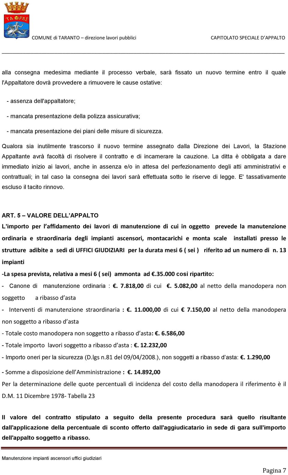 Qualora sia inutilmente trascorso il nuovo termine assegnato dalla Direzione dei Lavori, la Stazione Appaltante avrà facoltà di risolvere il contratto e di incamerare la cauzione.