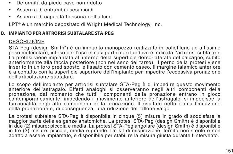 laddove è indicata l artrorisi subtalare. La protesi viene impiantata all interno della superficie dorso-laterale del calcagno, subito anteriormente alla faccia posteriore (non nel seno del tarso).