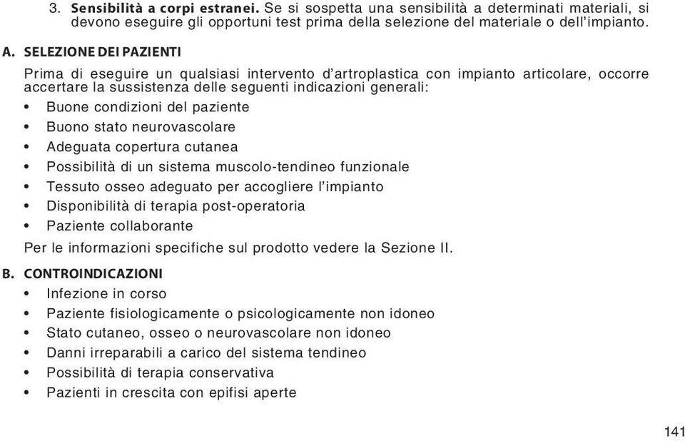 paziente Buono stato neurovascolare Adeguata copertura cutanea Possibilità di un sistema muscolo-tendineo funzionale Tessuto osseo adeguato per accogliere l impianto Disponibilità di terapia