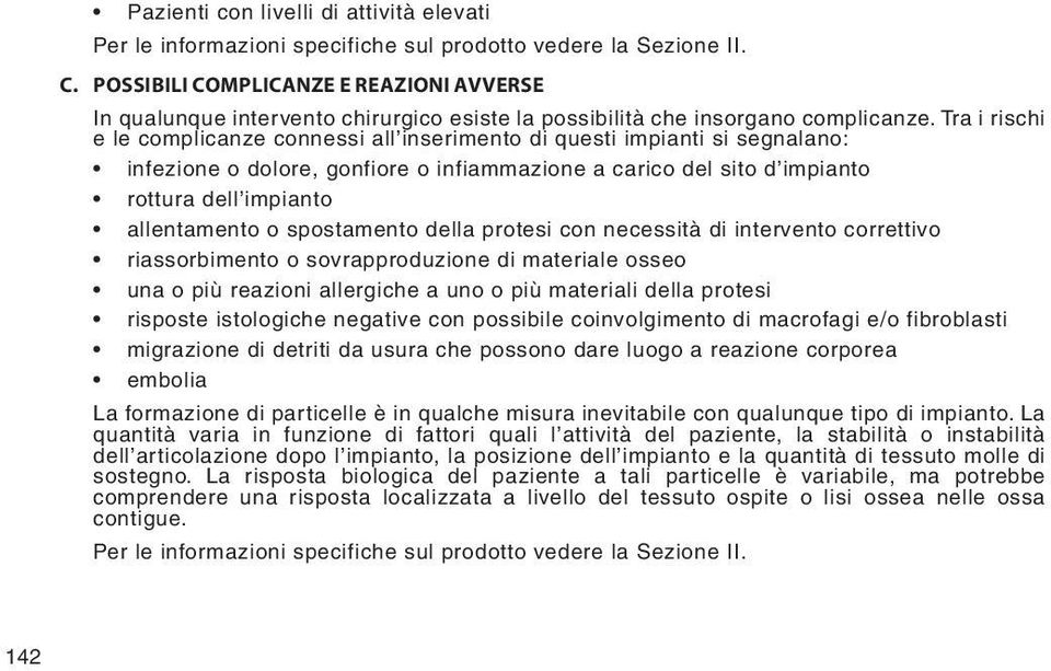 Tra i rischi e le complicanze connessi all inserimento di questi impianti si segnalano: infezione o dolore, gonfiore o infiammazione a carico del sito d impianto rottura dell impianto allentamento o