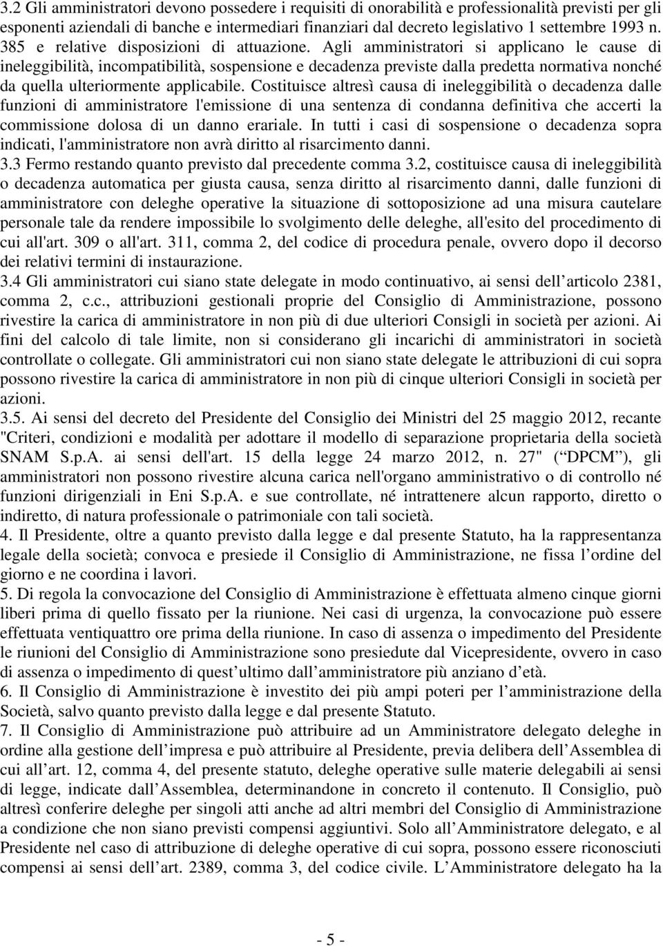 Agli amministratori si applicano le cause di ineleggibilità, incompatibilità, sospensione e decadenza previste dalla predetta normativa nonché da quella ulteriormente applicabile.