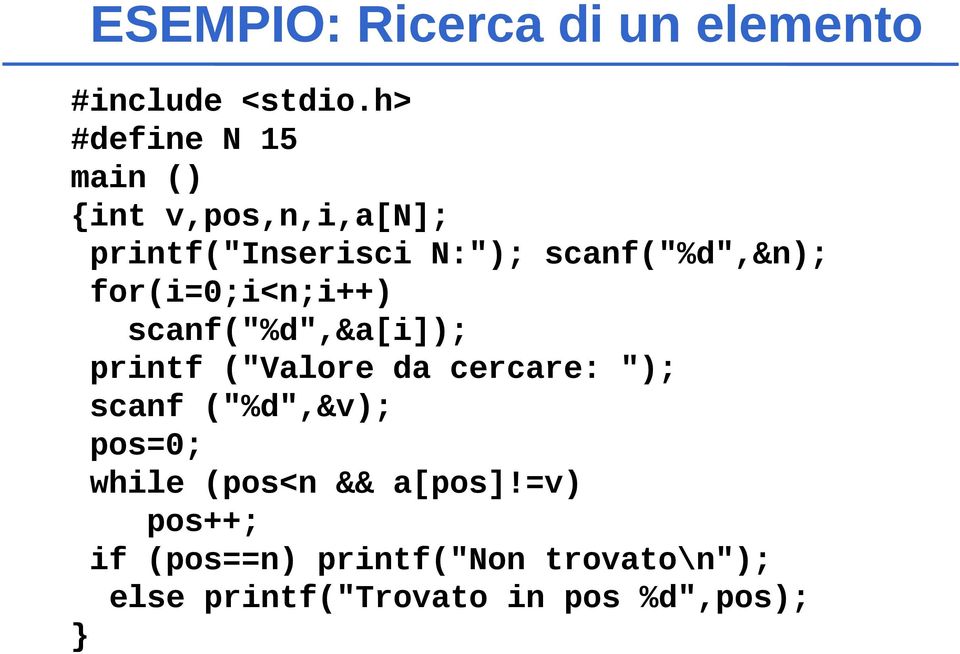 scanf("%d",&n); for(i=0;i<n;i++) scanf("%d",&a[i]); printf ("Valore da cercare: ");