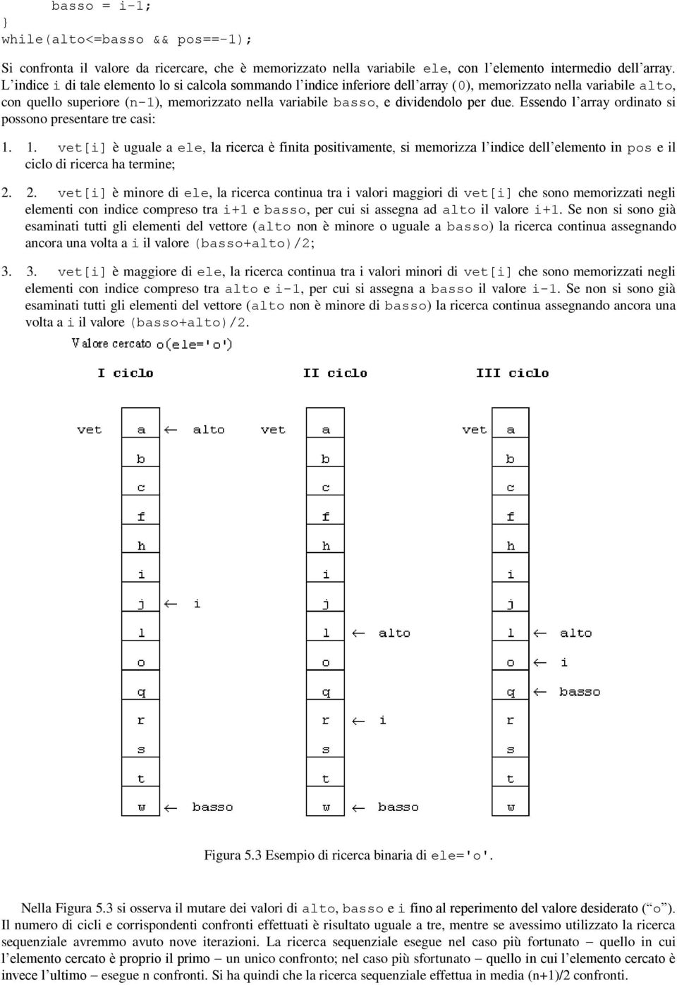 per due. Essendo l array ordinato si possono presentare tre casi: 1.