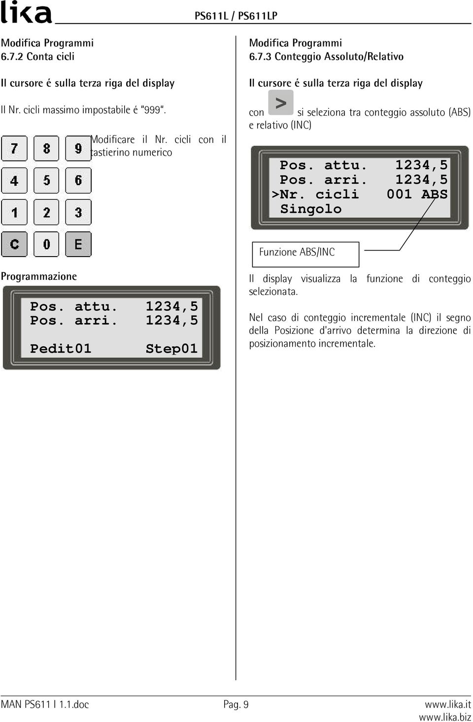 3 Conteggio Assoluto/Relativo Il cursore é sulla terza riga del display < con si seleziona tra conteggio assoluto (ABS) e relativo (INC) Pos. attu. 1234,5 Pos. arri. 1234,5 >Nr.